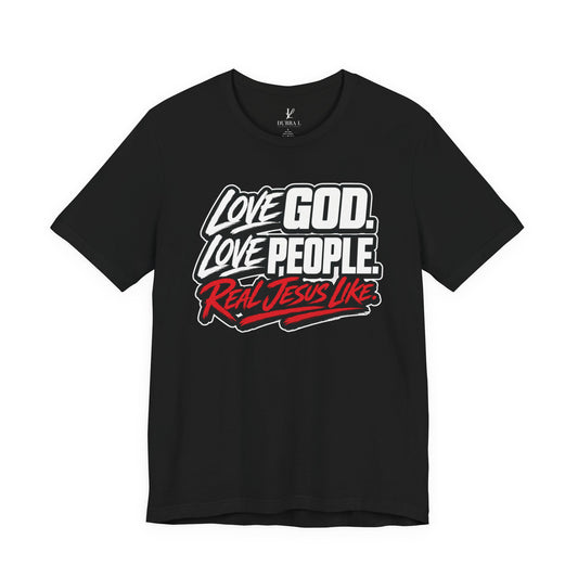 Love God. Love People On Fire — “Real Jesus Like” Christian Faith T‑Shirt